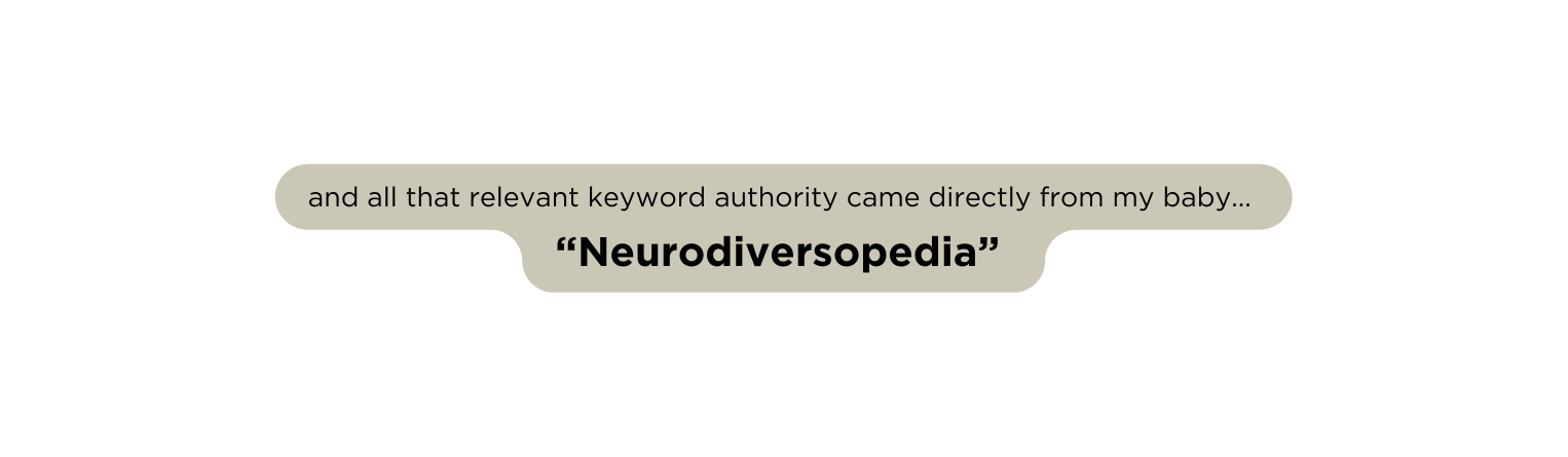 and all that relevant keyword authority came directly from my baby Neurodiversopedia